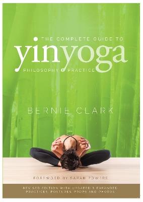 The Complete Guide to Yin Yoga: The Philosophy and Practice of Yin Yoga - Bernie Clark - cover
