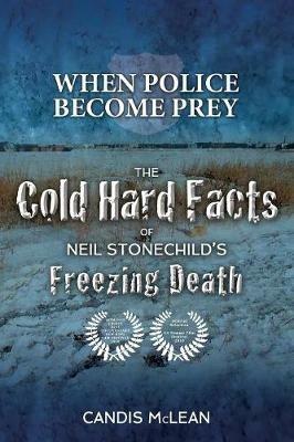 When police become Prey: The Cold, Hard Facts of Neil Stonechild's Freezing Death - Candis McLean - cover