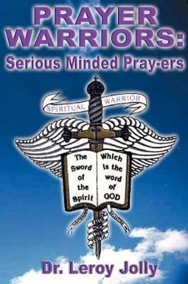 Prayer Warriors: Serious Minded Pray-ers - Leroy Jolly - cover