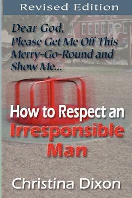 How to Respect an Irresponsible Man - REVISED EDITION - Christina Dixon - cover