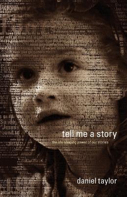 Tell Me a Story: The Life-Shaping Power of Our Stories - Daniel Taylor - cover