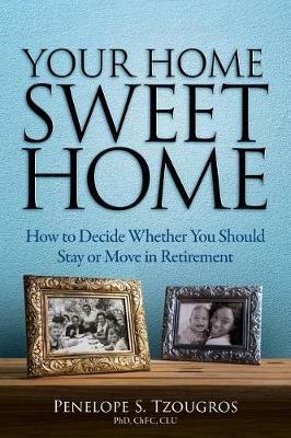 Your Home Sweet Home: How to Decide Whether You Should Stay or Move in Retirement - Penelope S Tzougros - cover