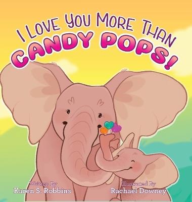 I Love You More Than Candy Pops! - Karen S Robbins - cover