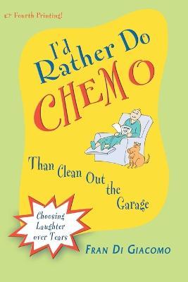 I'd Rather Do Chemo Than Clean Out the Garage: Choosing Laughter Over Tears - Fran Di Giacomo - cover