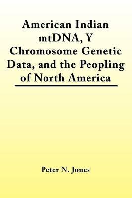 American Indian MtDNA, Y Chromosome Genetic Data, and the Peopling of North America - Peter  N. Jones - cover