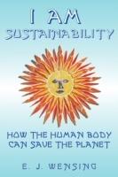 I Am Sustainability: How The Human Body Can Save The Planet - Enrico J. Wensing - cover