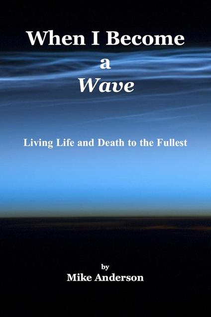 When I Become a Wave - Living Life and Death to the Fullest