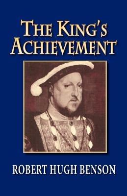 The King's Achievement - Robert, Hugh Benson - cover