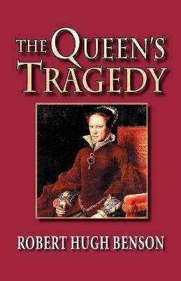 The Queen's Tragedy - Robert, Hugh Benson - cover