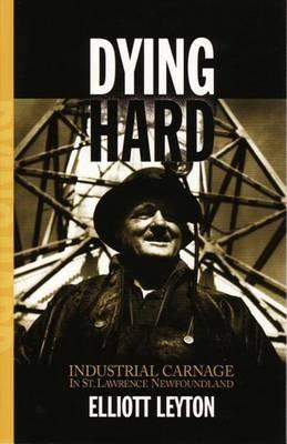 Dying Hard: Industrial Carnage in St. Lawrence, Newfoundland - Elliott Leyton - cover