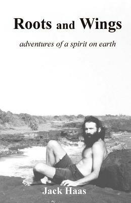 Roots and Wings: Adventures of a Spirit on Earth - Jack Haas - cover
