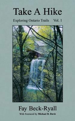Take a Hike: Exploring Ontario Trails: Volume 1 - Fay Beck-Ryall - cover