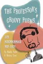 The Professor's Groovy Poems: For Neighborhood Hep-Cats