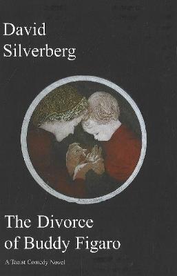 The Divorce of Buddy Figaro: A Taoist Comedy Novel - David Silverberg - cover