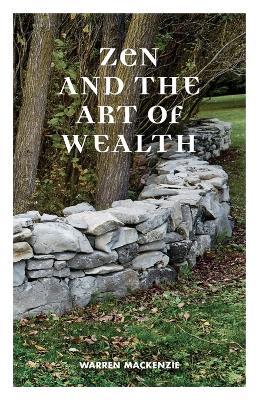 Zen and the Art of Wealth: Finding Your Way to Happiness and Financial Security - Warren MacKenzie - cover