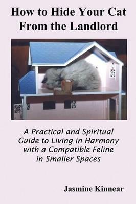How to Hide Your Cat From the Landlord: A Practical and Spiritual Guide to Living in Harmony with a Compatible Feline in Smaller Spaces - Jasmine Kinnear - cover