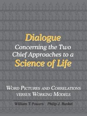 Dialogue Concerning the Two Chief Approaches to a Science of Life - William T. Powers,Philip J. Runkel - cover