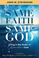 Same Faith, Same God - Living In The Realm of Ridiculous Faith - Stevenson John W - cover