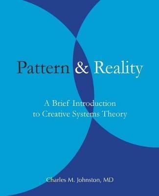 Pattern and Reality: A Brief Introduction to Creative Systems Theory - Charles M Johnston - cover
