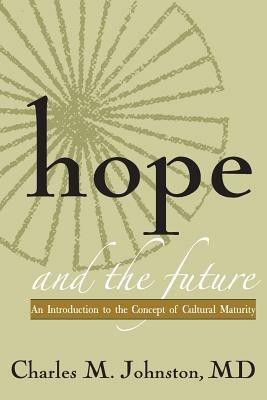 Hope and the Future: An Introduction to the Concept of Cultural Maturity - Charles M Johnston - cover