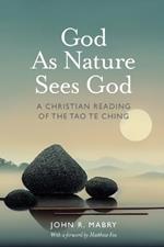 God As Nature Sees God: A Christian Reading of the Tao Te Ching