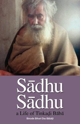 Sadhu Sadhu: a Life of Baba Sri Tinkadi Gosvami - Binode Bihari Dasa Babaji - cover