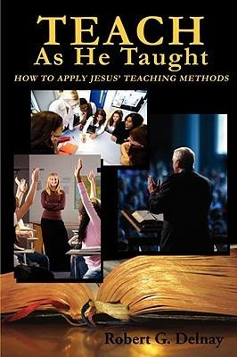Teach as He Taught - Robert G Delnay - cover