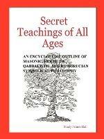 Secret Teachings of All Ages: An Encyclopedic Outline of Masonic, Hermetic, Qabbalistic and Rosicrucian Symbolical Philosophy - Manly Palmer Hall - cover