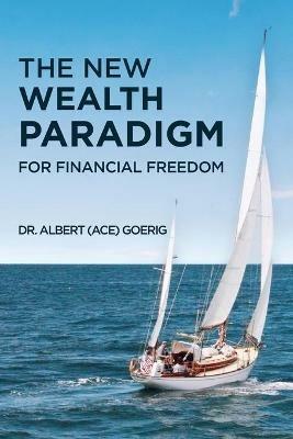 The New Wealth Paradigm For Financial Freedom - Albert Ace Goerig - cover