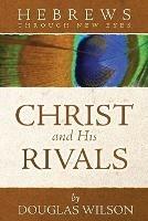 Christ and His Rivals: Hebrews Through New Eyes - Douglas Wilson - cover