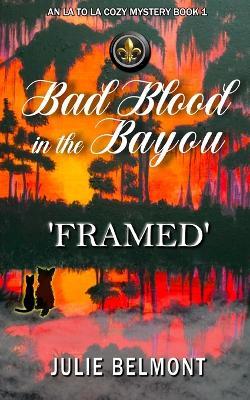 Bad Blood in the Bayou-FRAMED: An LA to LA Cozy Mystery-Book 1 - Julie Belmont - cover