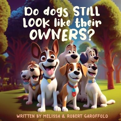 Do dogs STILL look like their OWNERS?: Surely everyone's noticed that owners and their dogs look alike, it's really a thing! - Robert Garoffolo,Melissa Garoffolo - cover