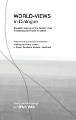 World-Views in Dialogue: Towards renewal of the Golden Rule, in understanding and in action: Study and Anthology