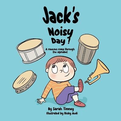 Jack's Noisy Day: A raucous romp through the alphabet - Sarah Tinney - cover