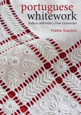 Portuguese Whitework: Bullion Embroidery from GuimarãEs - Yvette Stanton - cover