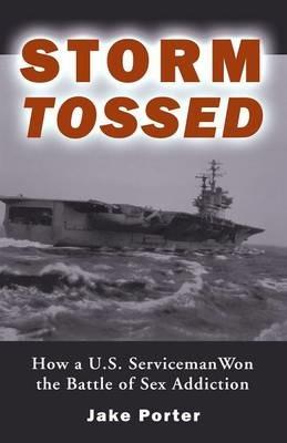 Storm Tossed: How A U.S. Serviceman Won the Battle of Sex Addiction - Jake Porter,John Buzzard - cover