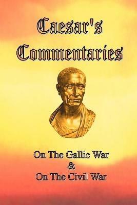 Caesar's Commentaries: On The Gallic War and On The Civil War - Julius Caesar - cover