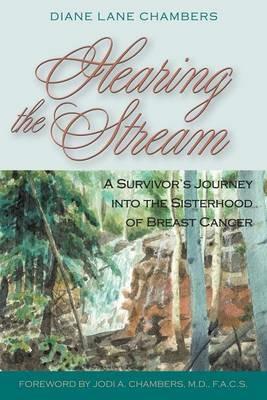Hearing the Stream: A Survivor's Journey into the Sisterhood of Breast Cancer - Diane Lane Chambers - cover