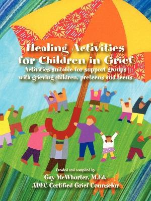 Healing Activities for Children in Grief - Gay McWhorter - cover