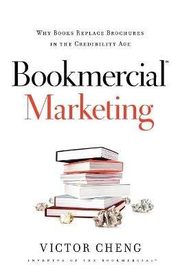 Bookmercial Marketing: Why Books Replace Brochures in the Credibility Age - Victor Cheng - cover