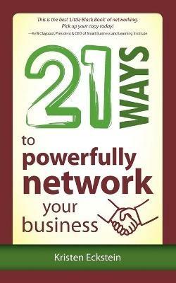 21 Ways to Powerfully Network Your Business - Kristen Eckstein - cover