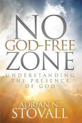 No God-Free Zone: Understanding the Presence of God - Adrian N Stovall - cover