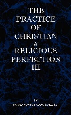 The Practice of Christian and Religious Perfection Vol III - Sj Alphonsus Rodriguez - cover