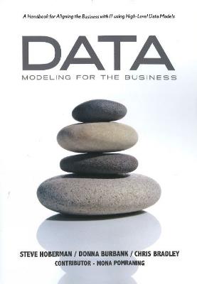 Data Modeling for the Business: A Handbook for Aligning the Business with IT Using High-Level Data Models - Steve Hoberman,Donna Burbank,Christopher Bradley - cover
