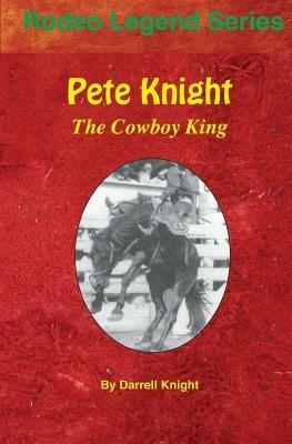 Pete Knight: The Cowboy King - Darrell Knight - cover