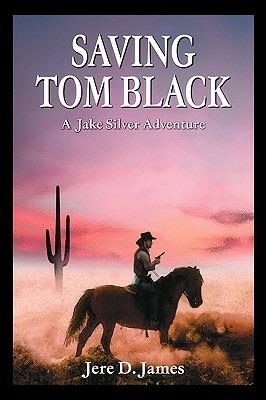 Saving Tom Black - A Jake Silver Adventure - Jere D. James - cover