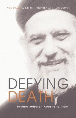 Defying Death, Zakaria Botross - Apostle to Islam - Stuart Robinson - cover