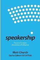 Speakership: The art of oration, the science of influence - Matt Church,Col Fink,Sacha Coburn - cover