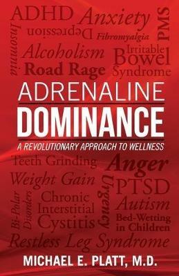 Adrenaline Dominance: A Revolutionary Approach to Wellness - Michael E Platt - cover