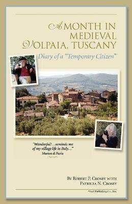 A Month in Medieval Volpaia, Tuscany: Diary of a Temporary Citizen - Robert P Crosby,Patricia N Crosby - cover